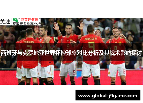 西班牙与克罗地亚世界杯控球率对比分析及其战术影响探讨