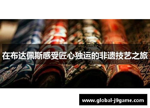 在布达佩斯感受匠心独运的非遗技艺之旅