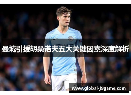 曼城引援胡桑诺夫五大关键因素深度解析