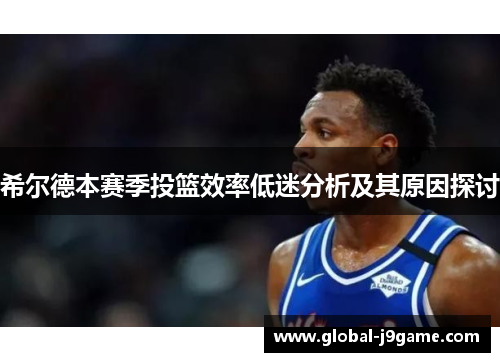 希尔德本赛季投篮效率低迷分析及其原因探讨