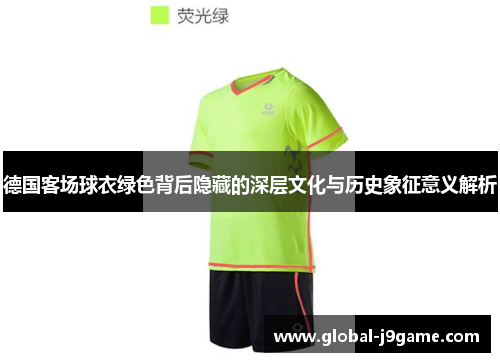 德国客场球衣绿色背后隐藏的深层文化与历史象征意义解析