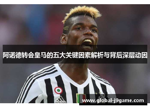 阿诺德转会皇马的五大关键因素解析与背后深层动因