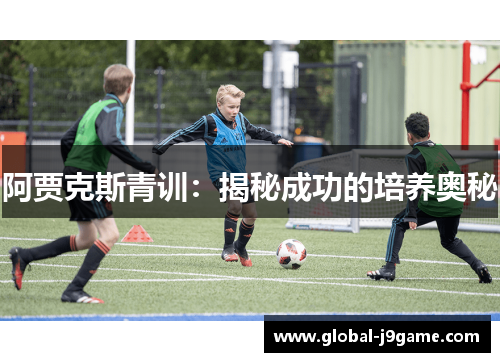 阿贾克斯青训：揭秘成功的培养奥秘